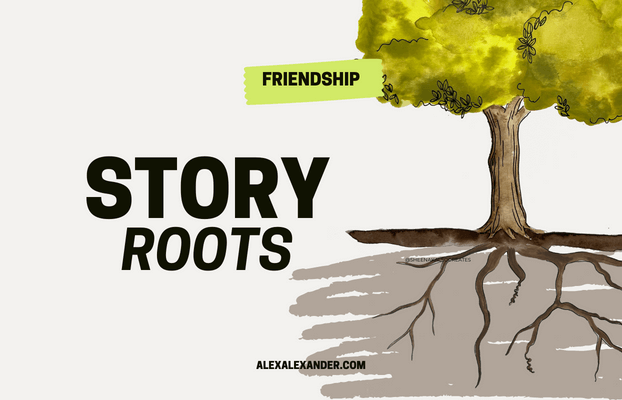 When Story Roots Grow + Change with an image of a tree with roots in the background. There is a category marker that says friendship and the bottom says alexalexander.com