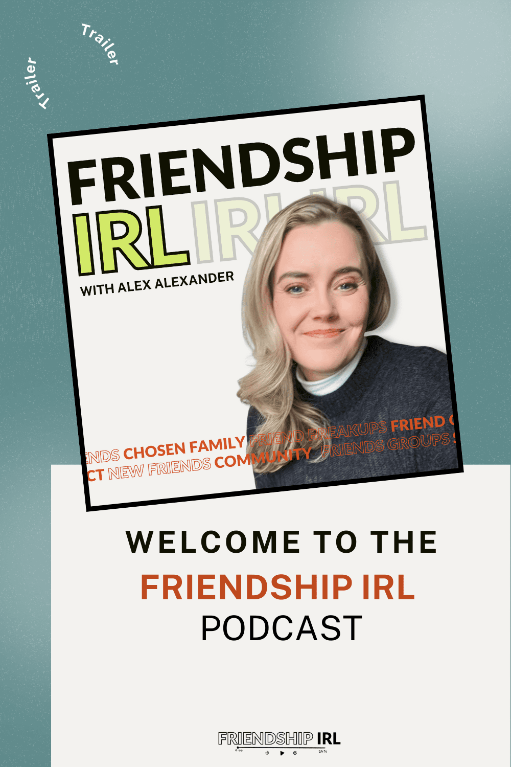 Cover Image for Friendship IRL Podcast Trailer. Shows cover of Friendship IRL Podcast with Alex Alexander, a blonde haired woman in her 30s on the cover. Text says Welcome to the Friendship IRL Podcast