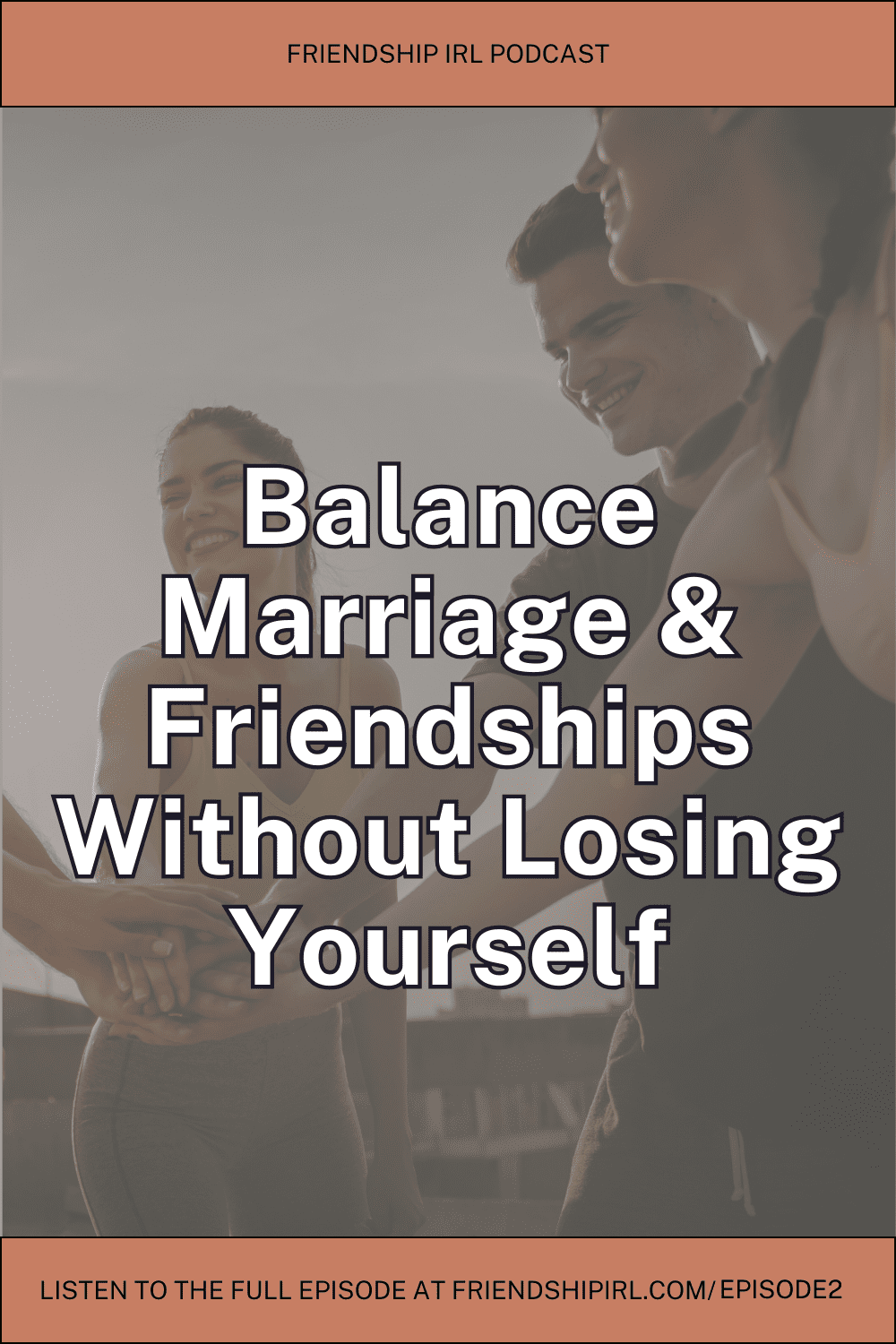 Blog Header image for Friendship IRL podcast episode 2 and the URL is listed at the bottom - friendshipirl.com/episode2. Header says "balance marriage and friendships without losing yourself."