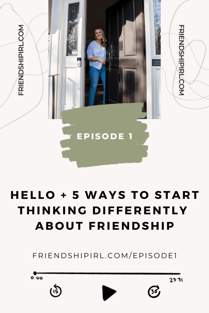 Hello + 5 Ways to Start Thinking Differently About Friendship | Friendship IRL Podcast