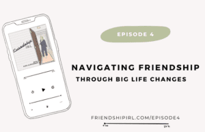 Episode 4 - Navigating Friendship Through Big Life Changes