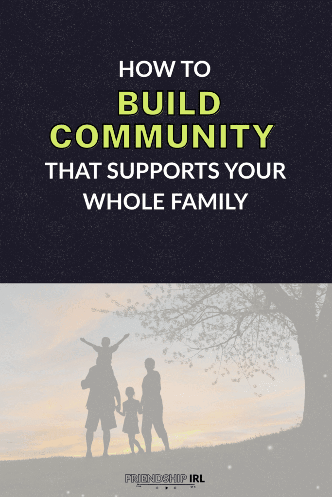 Blog Promo Graphic with Text "How to Build Community That Supports Your Whole Family" - Friendship IRL Podcast with a dark blue background. The bottom has a far away image of an unidentified family. A woman, man with a kid on his shoulders and a little kid holding both their hands between them. They are on a hill with a sunset behind them.