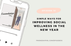 Simple Ways for Improving Social Wellness in the New Year - Episode 10 of the Friendship IRL Podcast - Illlustration of an iPhone with the Friendship IRL Podcast Cover art on the phone. Episode URL is listed at the bottom - FriendshipIRL.com/episode10