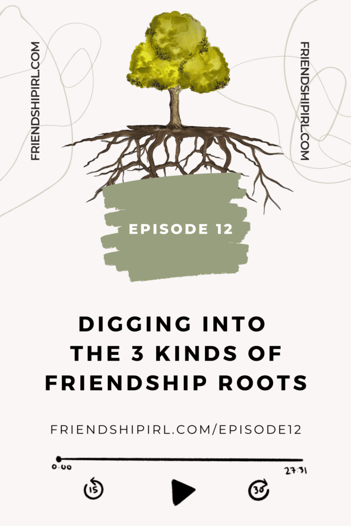Digging into the 3 Kinds of Friendship Roots- FriendshipIRL.com/episode12