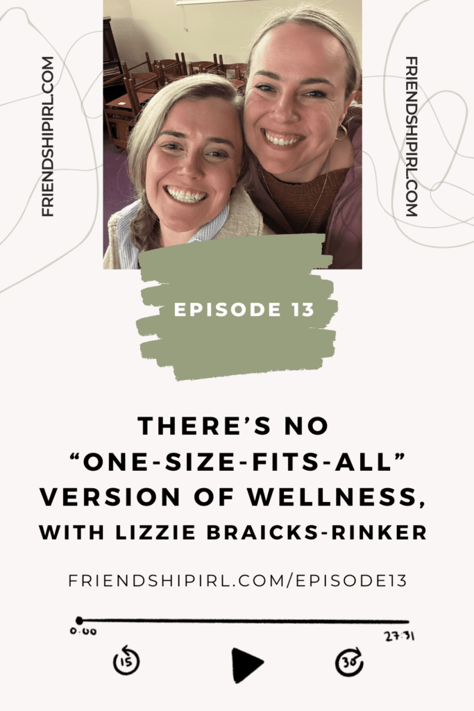 There's No "One-Size-Fits-All" Version of Wellness with Lizzie Braicks-Rinker- FriendshipIRL.com/episode13