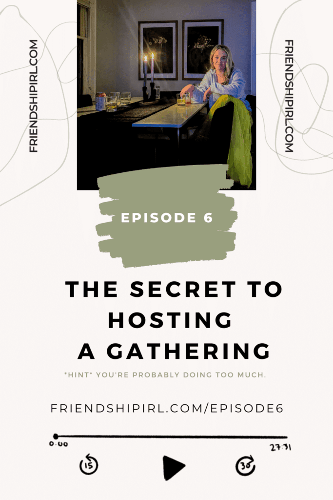 The Secret to Hosting a Gathering - Hint - You're probably doing too much -- Episode 6 of the Friendship IRL podcast