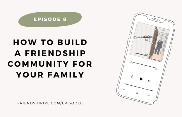 How to Build a Friendship Community for Your Family - Episode 8 of the Friendship IRL Podcast - Illlustration of an iPhone with the Friendship IRL Podcast Cover art on the phone. The episode url is listed at the bottom of the image - friendshipIRL.com/episode8