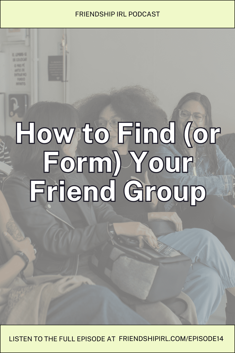 Blog Header Image for Friendship IRL Podcast. Title is How to Find (or Form) You Friend Group. Bottom says Tune in at friendshipirl.com/episode14