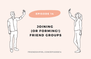 Joining (or Forming!) Friend Groups - Episode 14 of the Friendship IRL Podcast which can be found at Friendshipirl.com/episode14. Promotional Graphic includes an illustration of two people - a man and a woman - on opposite sides of the graphic facing each other and waving.