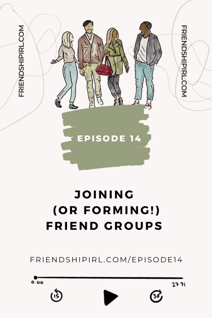 Joining (or Forming!) Friend Groups - Episode 14 of the Friendship IRL Podcast which can be found at Friendshipirl.com/episode14