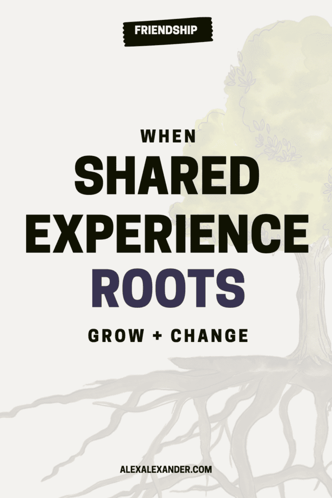 When Shared Experience Roots Grow + Change