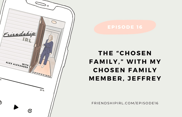 Promotional Graphic for Friendship IRL Podcast Episode 16 - Chosen Family with my Chosen Family Member, Jeffrey. on the left is an illustration of a phone with the podcast cover of Friendship IRL. The cover says the name and has an illustration of Alex, a blonde hair woman in her 30s opening a front door to allow someone in.