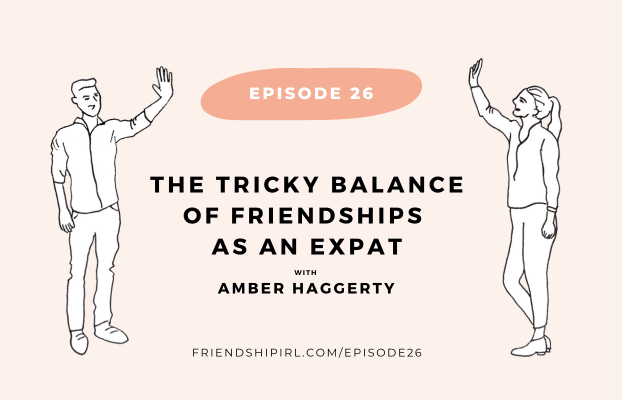 Promotional graphic for Episode 26 of the Friendship IRL Podcast - "The Tricky Balance of Friendships as an Expat with Amber Haggerty" with episode URL - friendshipirl.com/episode26 - There is are two illusrations of people, a man and a woman, who are facing each other and waving at each other.
