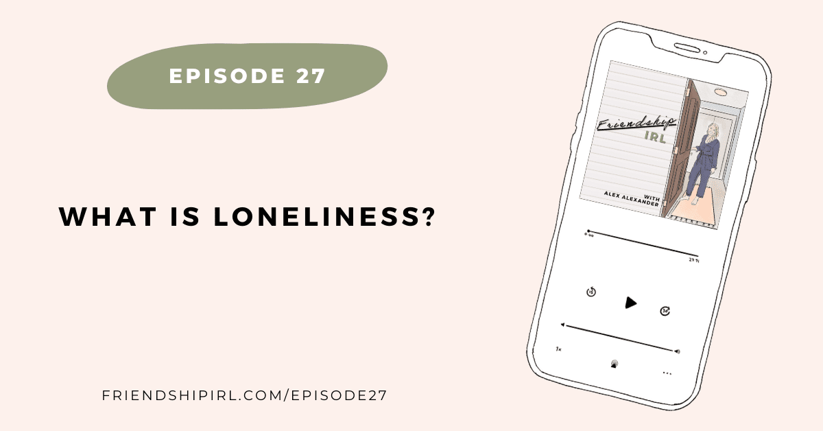 Promotional graphic for Episode 27 of the Friendship IRL Podcast - "What is loneliness?" with episode URL - friendshipirl.com/episode27 - There is an illustration of an iPhone with the Friendship IRL Podcast cover on the screen