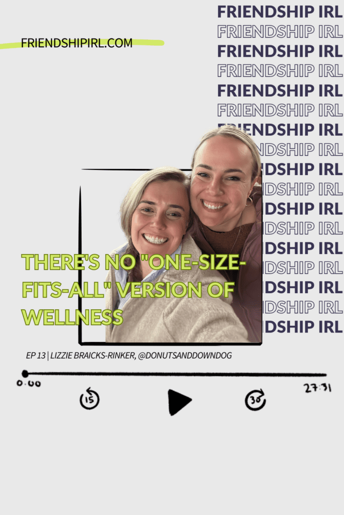 There's No "One-Size-Fits-All" Version of Wellness with Lizzie Braicks-Rinker- FriendshipIRL.com/episode13