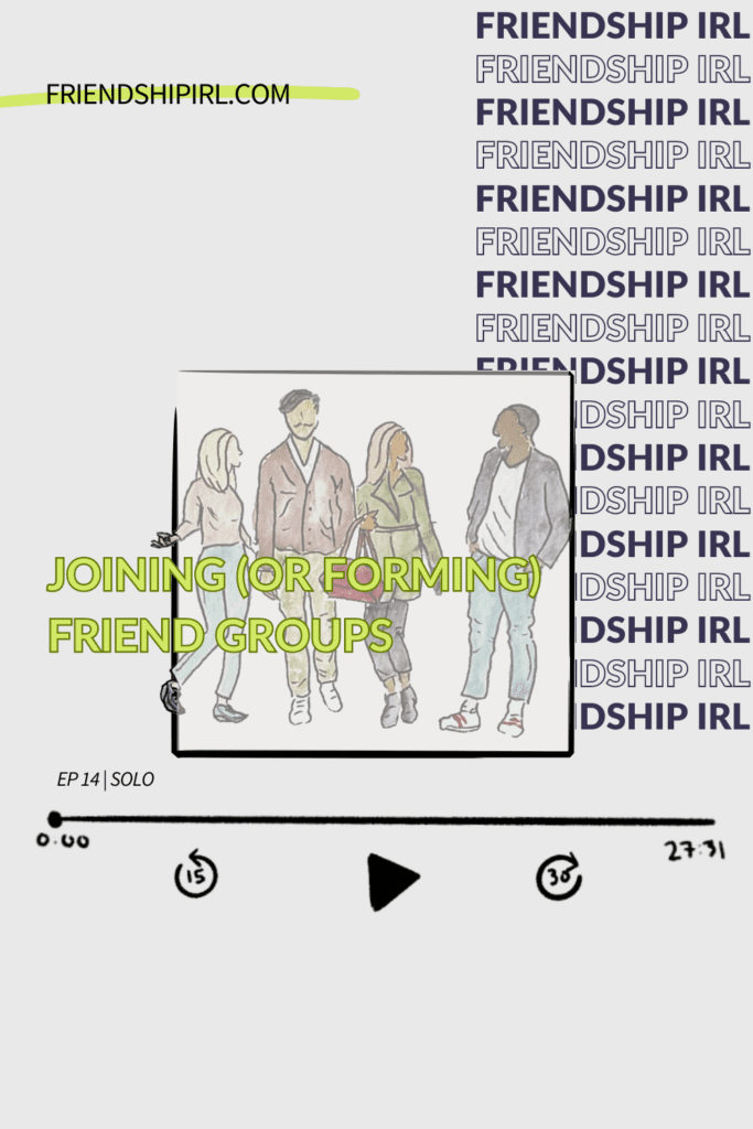 Podcast cover for Friendship IRL Podcast for Episode 14. Solo Episode about "Joining or Forming Friend Groups." Also lists the URL for the episode -FriendshipIRL.com/episode14