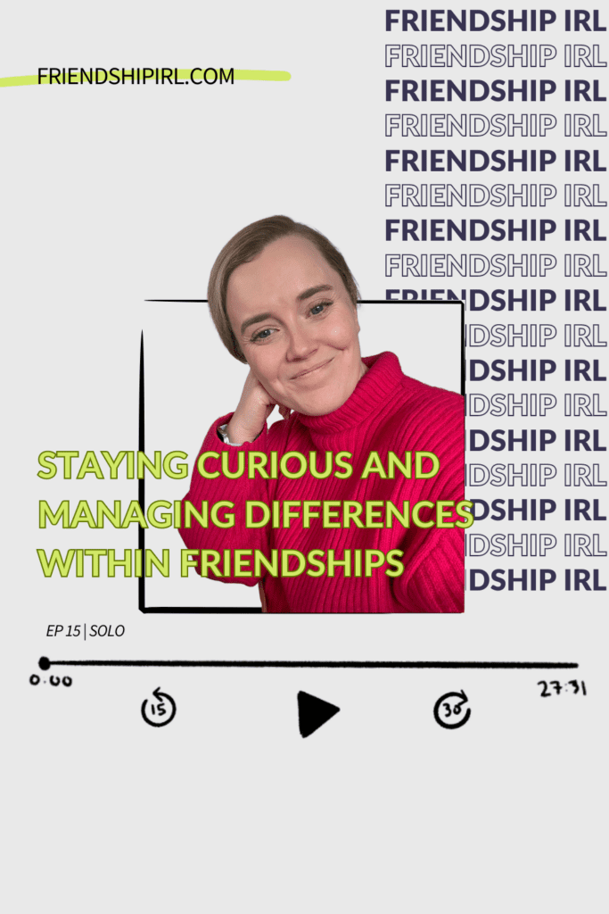 Podcast cover for Friendship IRL Podcast for Episode 15. Solo Episode about "Staying Curious and Managing Differens Within Friendships" Also lists the URL for the episode -FriendshipIRL.com/episode15