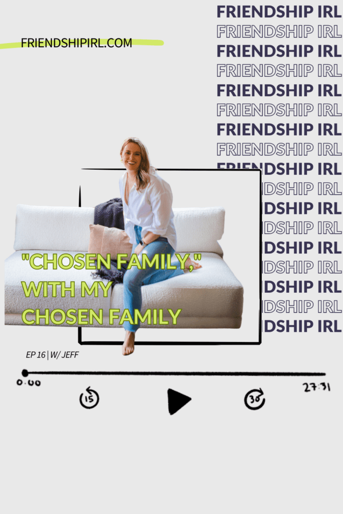 Promotional Graphic for Friendship IRL Podcast Episode 16 - Chosen Family with my Chosen Family Member, Jeffrey.