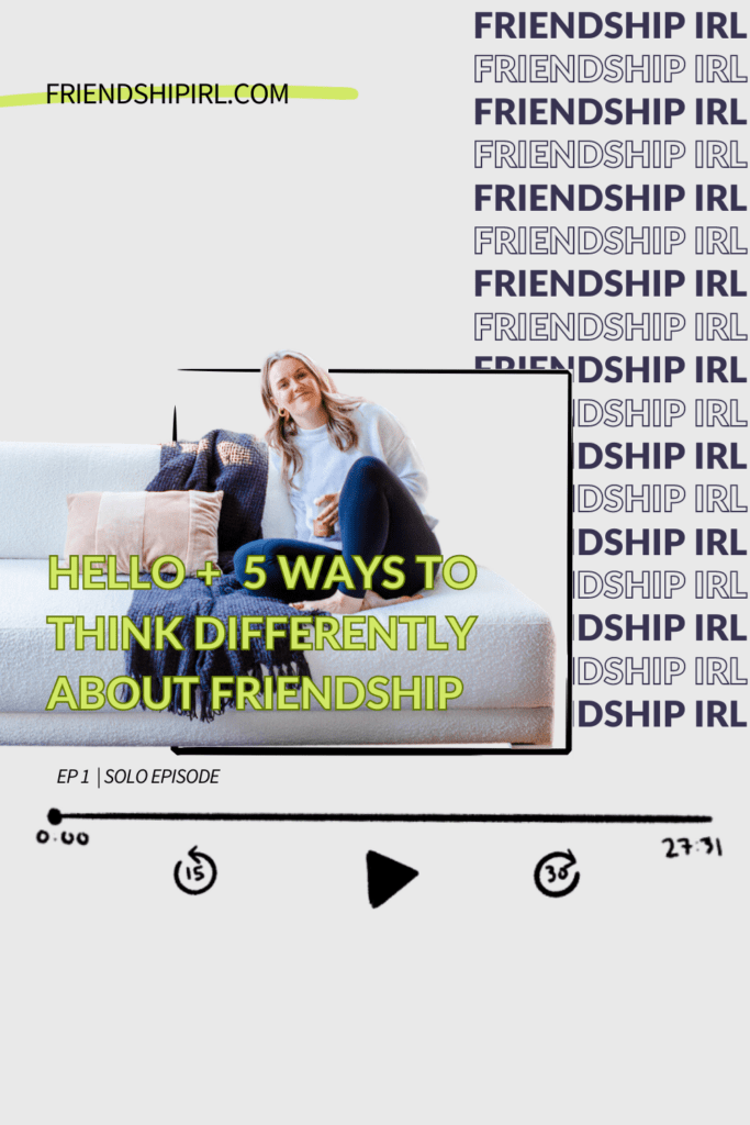 Episode 1 of the Friendship IRL Podcast - "Hello + 5 Ways to think Differently About Friendship" URL for the podcast episode is written out "FriendshipIRL.com/Episode1". On the top there is a photo of a blonde woman sitting reclined on a white couch looking at the camera. 