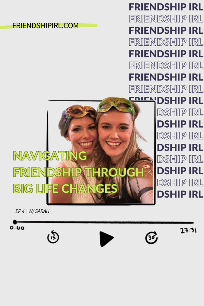 Episode 4 of the Friendship IRL Podcast - "Navigating Friendship Through Big Life Changes" URL for the podcast episode is written out "FriendshipIRL.com/Episode4". There is a photo of two caucasian women who are smiling at the camera and wearing mardi gras masks on the top of their heads