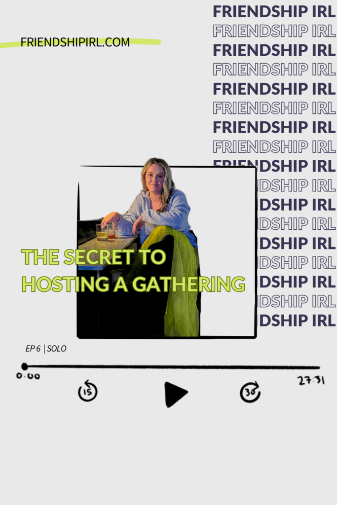 The Secret to Hosting a Gathering - Hint - You're probably doing too much -- Episode 6 of the Friendship IRL podcast