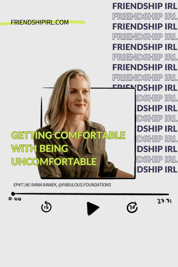 Friendship IRL Podcast Episode 47 with Ivana Ivanek - Getting Comfortable with Being Uncomfortable: Life Changes in Friendships