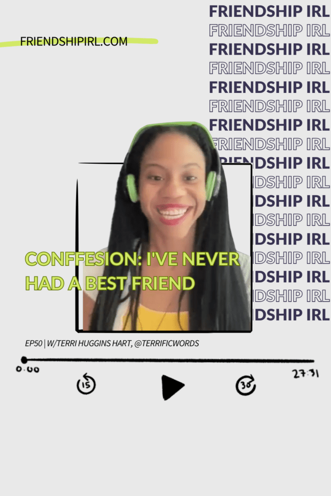 Episode 50 of the Friendship IRL Podcast with Terri Huggins Hart :: Confession: I've Never Had a Best Friend