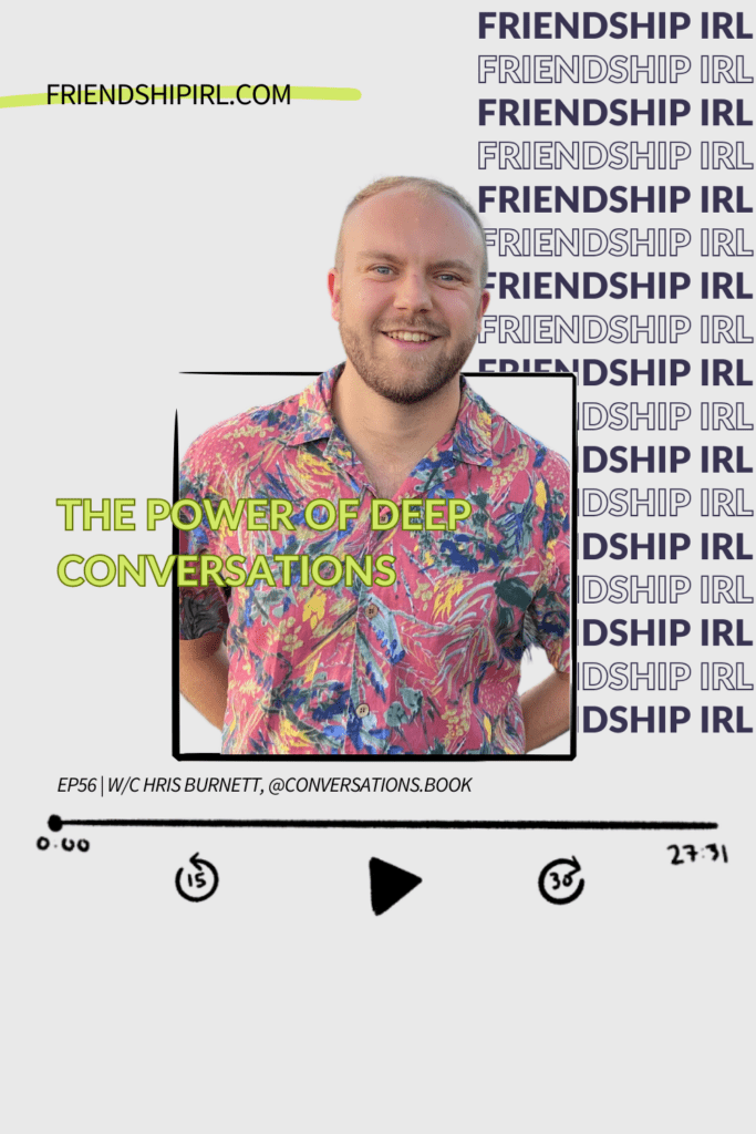 Friendship IRL Podcast - Episode 56 - The Power of Deep Conversations: What Chris Burnett Learned While Interviewing 70 of His Friends and Family