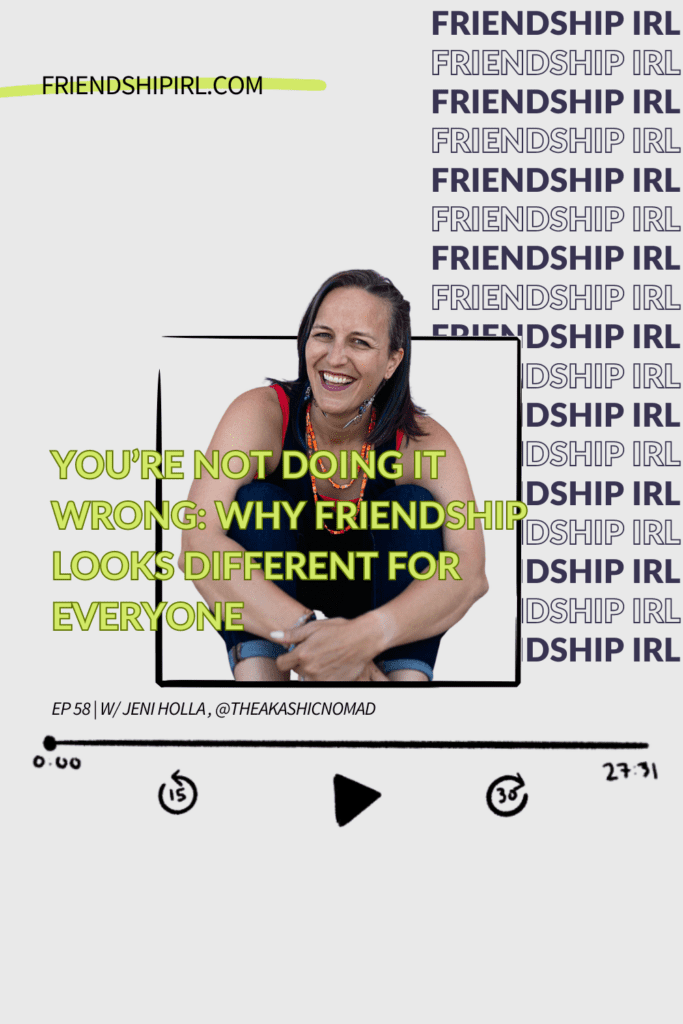 Friendship IRL Podcast - Episode 58 - You’re Not Doing It Wrong: Why Friendship Looks Different for Everyone - With Jeni Holla