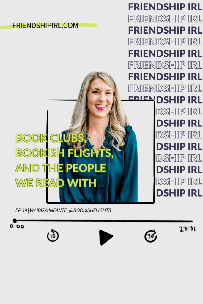 Friendship IRL Podcast - Episode 59 - Book Clubs, Bookish Flights, and the People We Read With featuring Kara Infante