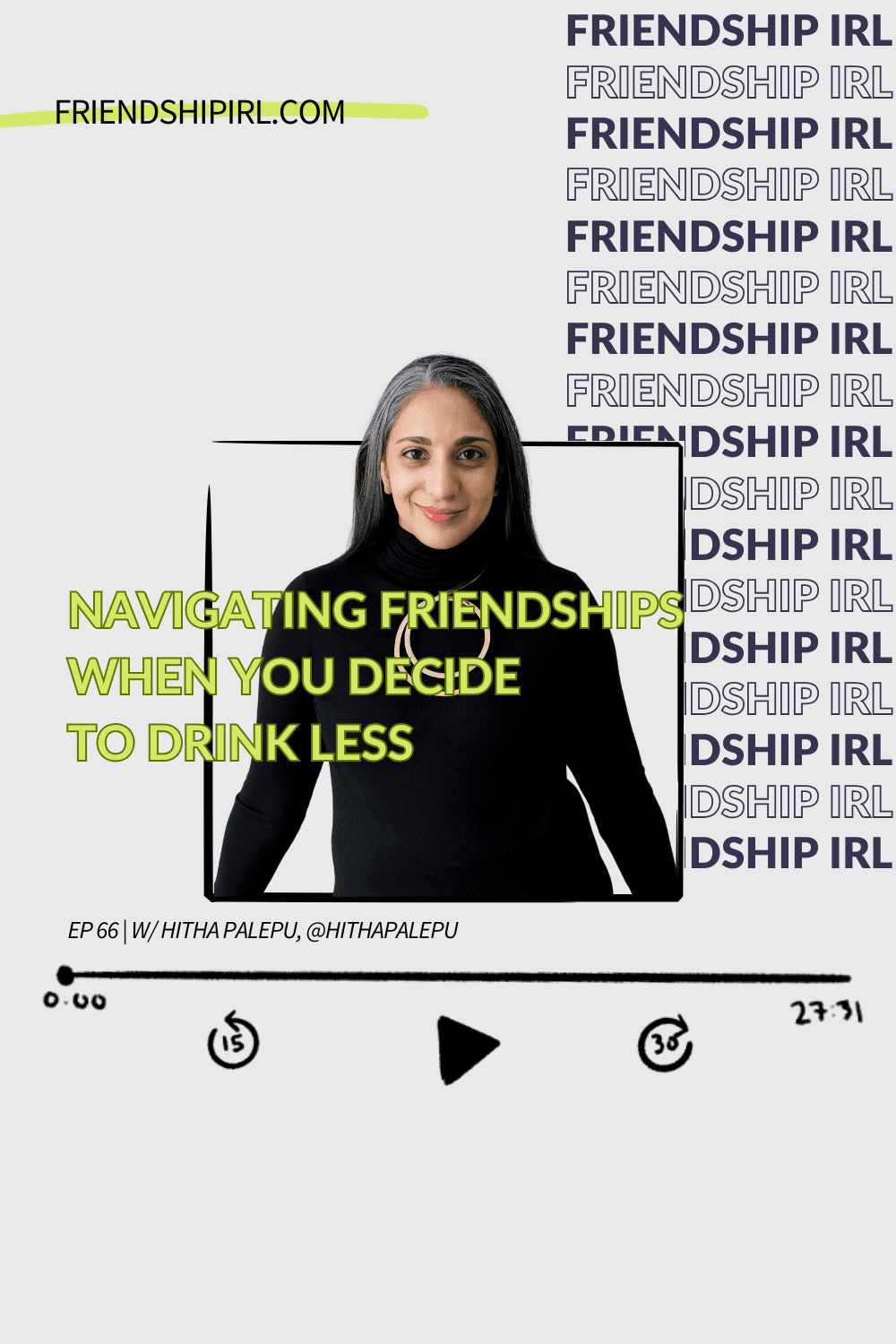 Friendship IRL Podcast - Episode 66 - Navigating Friendships When You Decide to Drink Less with Hitha Palepu