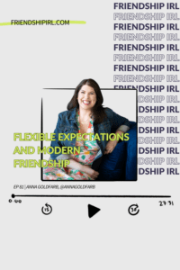 Friendship IRL Podcast, Episode 81 with Anna Goldfarb - Flexible Expectations and Modern Friendship
