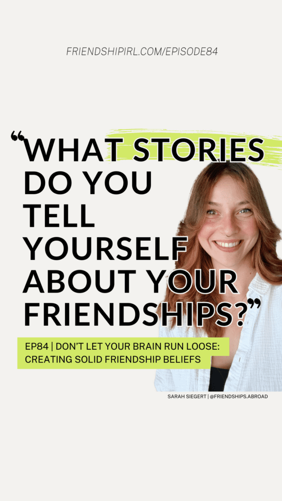 Don’t Let Your Brain Run Loose: Creating Solid Friendship Beliefs with Sarah Siegert, @friendships.abroad - Friendship IRL Podcast, Episode 84