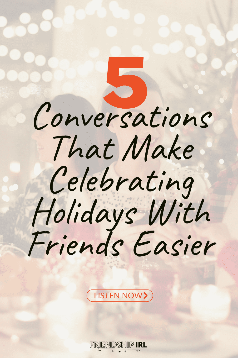 Holiday lights background with text "5 Conversations That Make Celebrating Holidays With Friends Easier" and Listen Now bu...