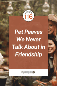 Two smiling women friends sitting together outdoors with text overlay "Episode 116: Pet Peeves We Never Talk About in Frie...