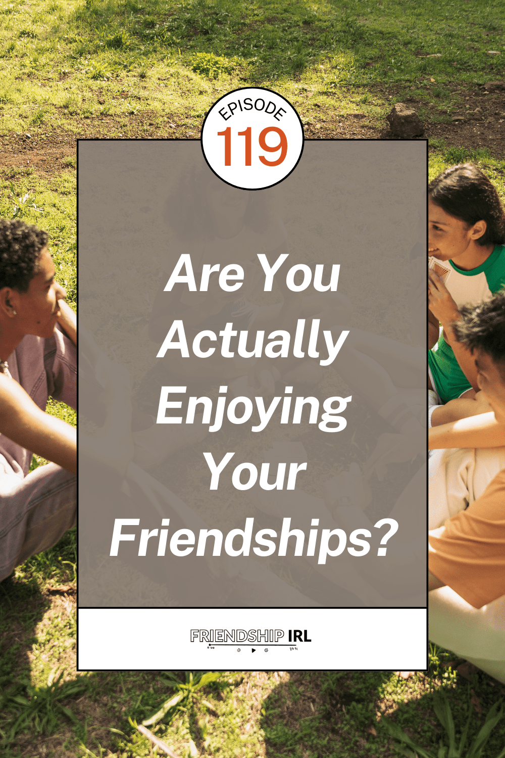 Friends laughing together outdoors with Episode 119 title "Are You Actually Enjoying Your Friendships?" from Friendship IR...