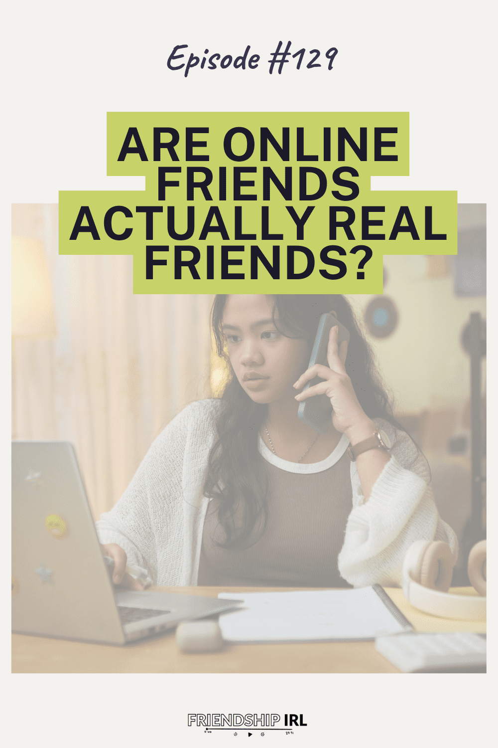 Friendship IRL podcast Episode 129 graphic with lime green highlighted text reading "Are Online Friends Actually Real Friends?" over a photo of a young woman talking on the phone at her desk with a laptop