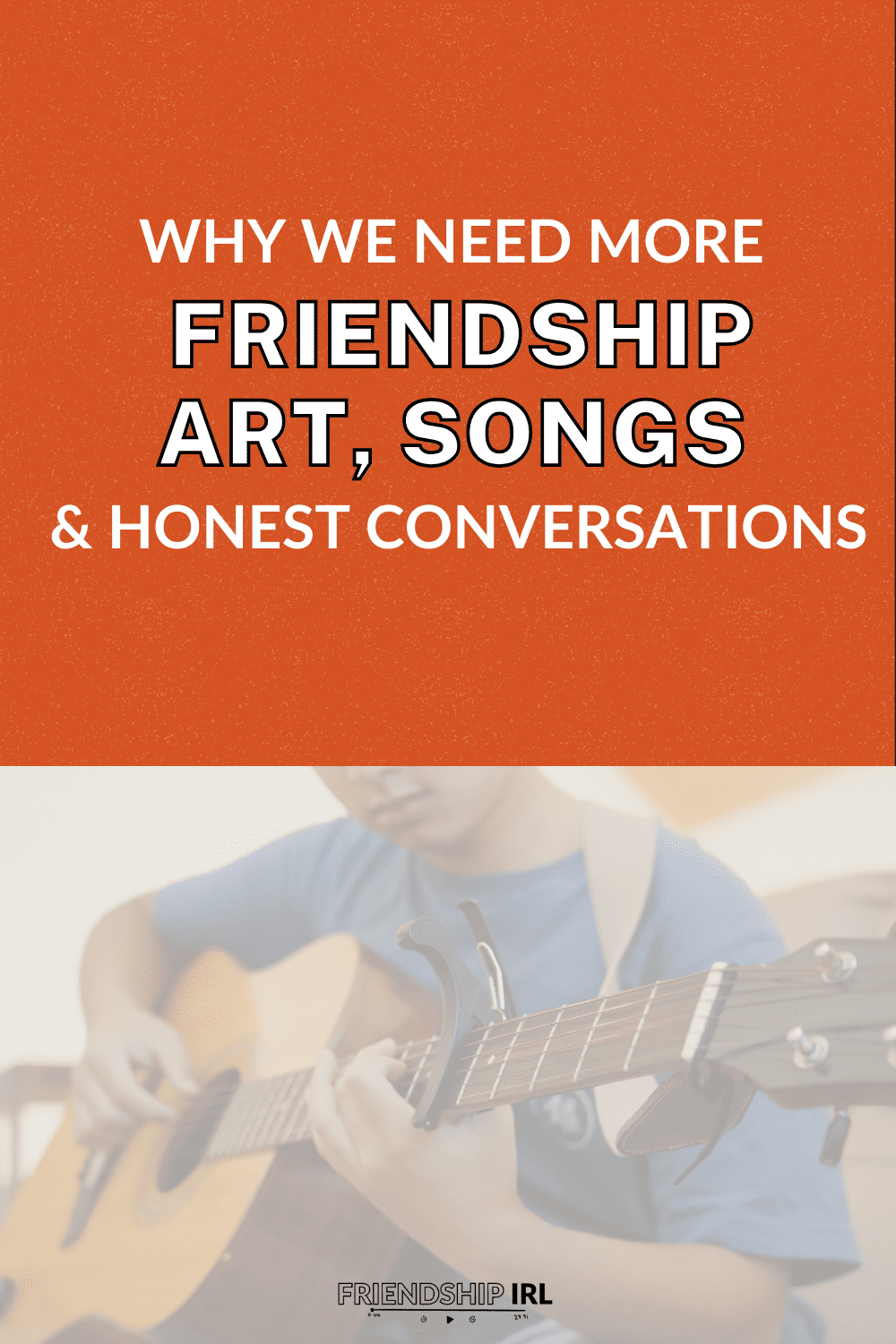 Orange promotional graphic with white text reading "Why We Need More Friendship Art, Songs & Honest Conversations" over bl...