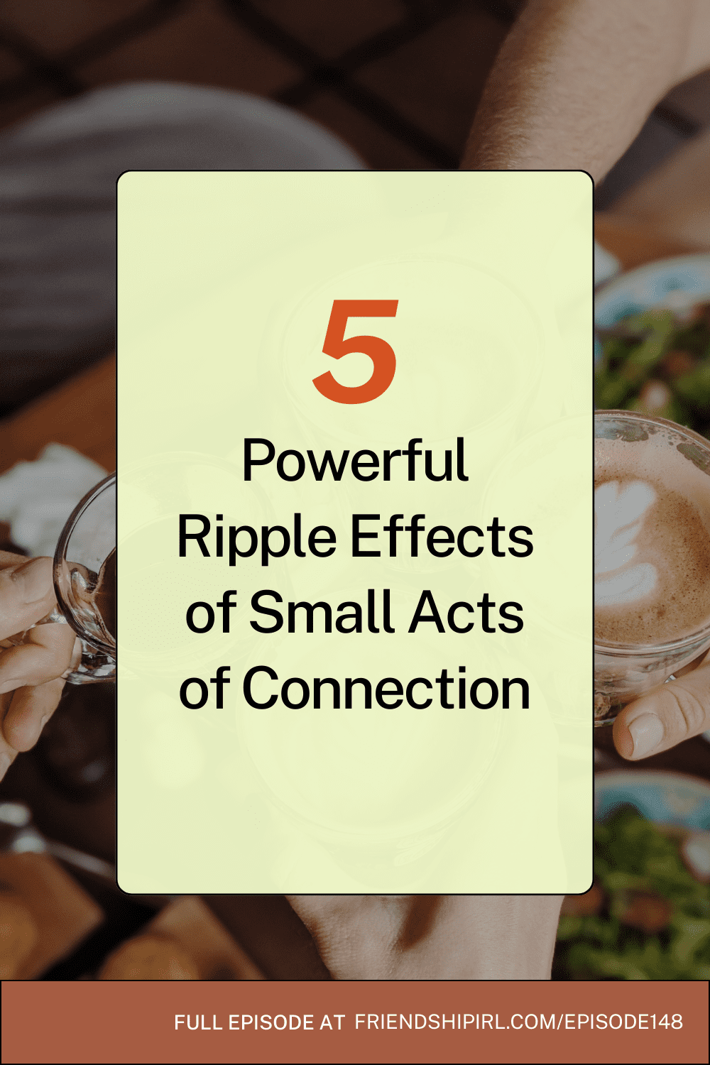 Hands holding coffee mugs with text overlay "5 Powerful Ripple Effects of Small Acts of Connection" for Friendship IRL pod...