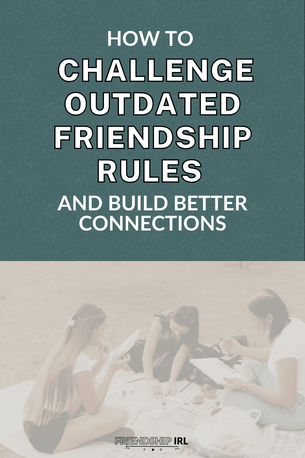 Friends sitting together outdoors discussing friendship rules and building better connections - Friendship IRL podcast