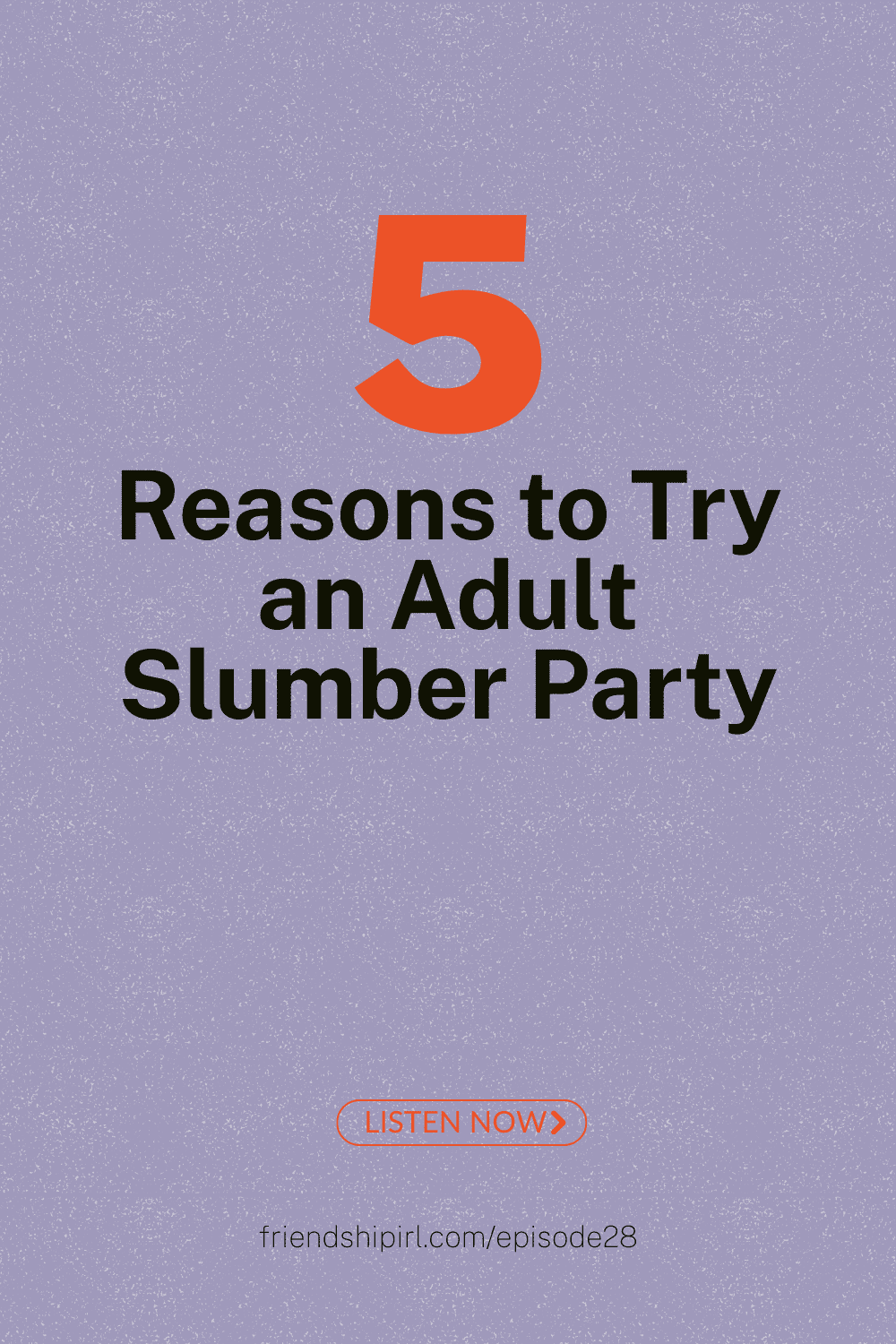 Purple background with "5 Reasons to Try an Adult Slumber Party" text and orange "Listen Now" button for Friendship IRL po...