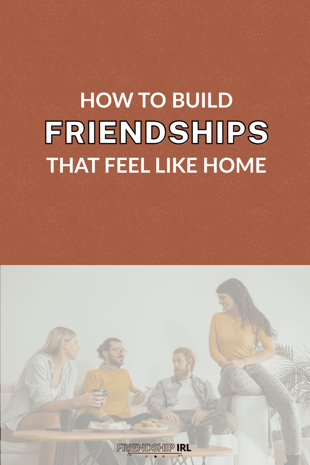 Four friends socializing together indoors with "How to Build Friendships That Feel Like Home" text overlay for Friendship ...