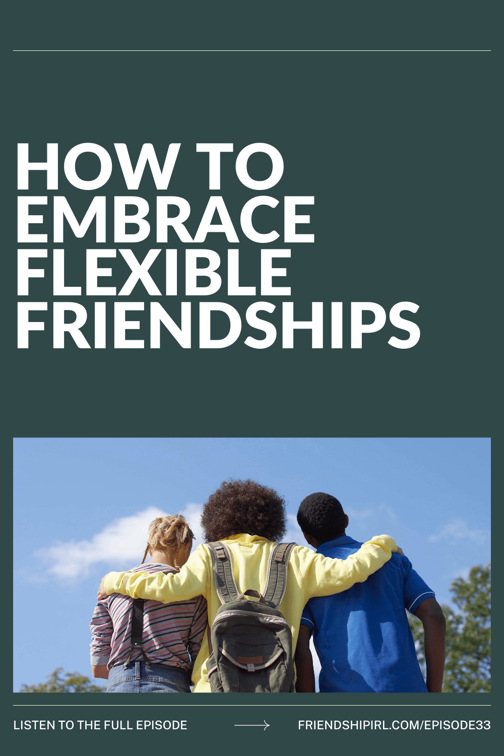 Three friends with arms around each other looking at blue sky - How to Embrace Flexible Friendships podcast episode graphic