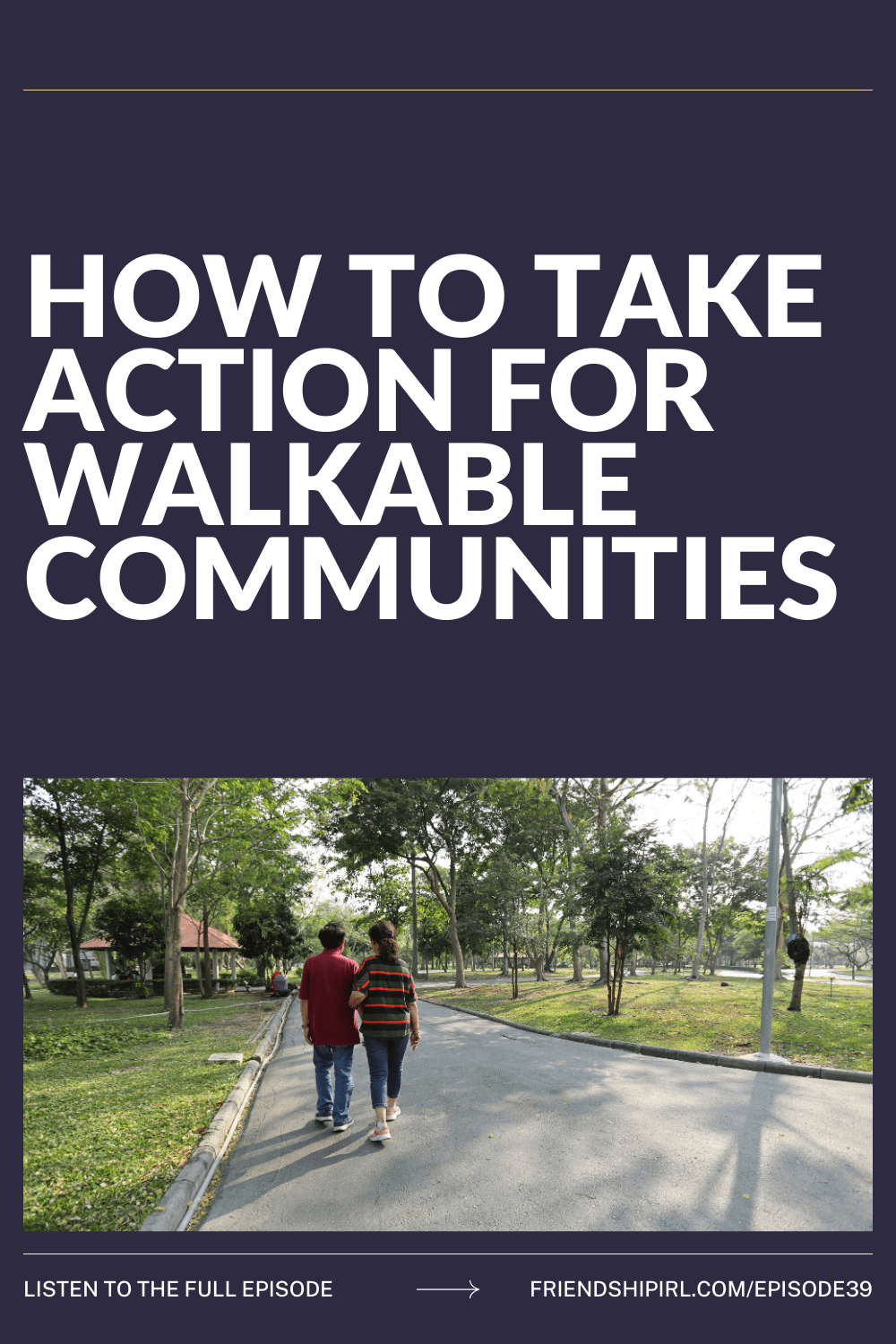 Two people walking together on a tree-lined path in a walkable community park setting for podcast about neighborhood conne...