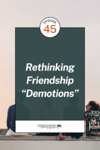 Episode 45 podcast cover showing "Rethinking Friendship 'Demotions'" title with two people sitting casually on concrete steps