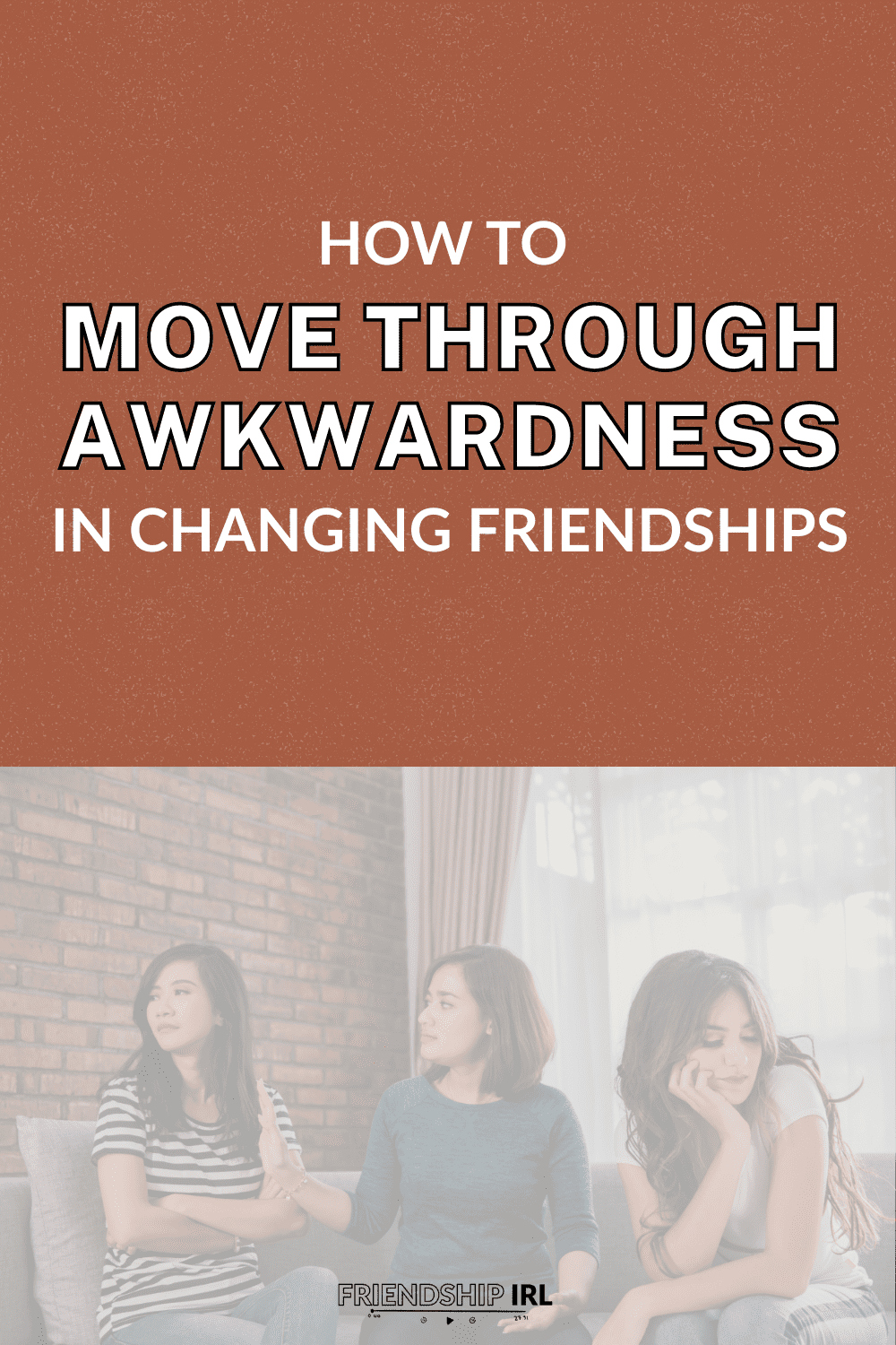 Friendship IRL blog graphic titled "How to Move Through Awkwardness in Changing Friendships." The top half features bold white text on a warm terracotta background. The bottom half shows three women sitting on a couch in what appears to be a tense or uncomfortable conversation, with one gesturing while speaking and another looking away. The Friendship IRL logo appears at the bottom.