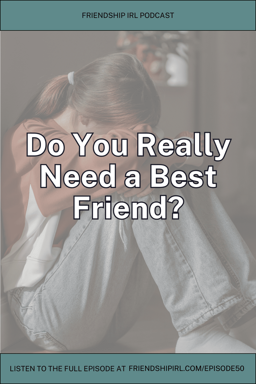 Young woman with blonde ponytail holding her head in hands, overlay text "Do You Really Need a Best Friend?" - Friendship ...