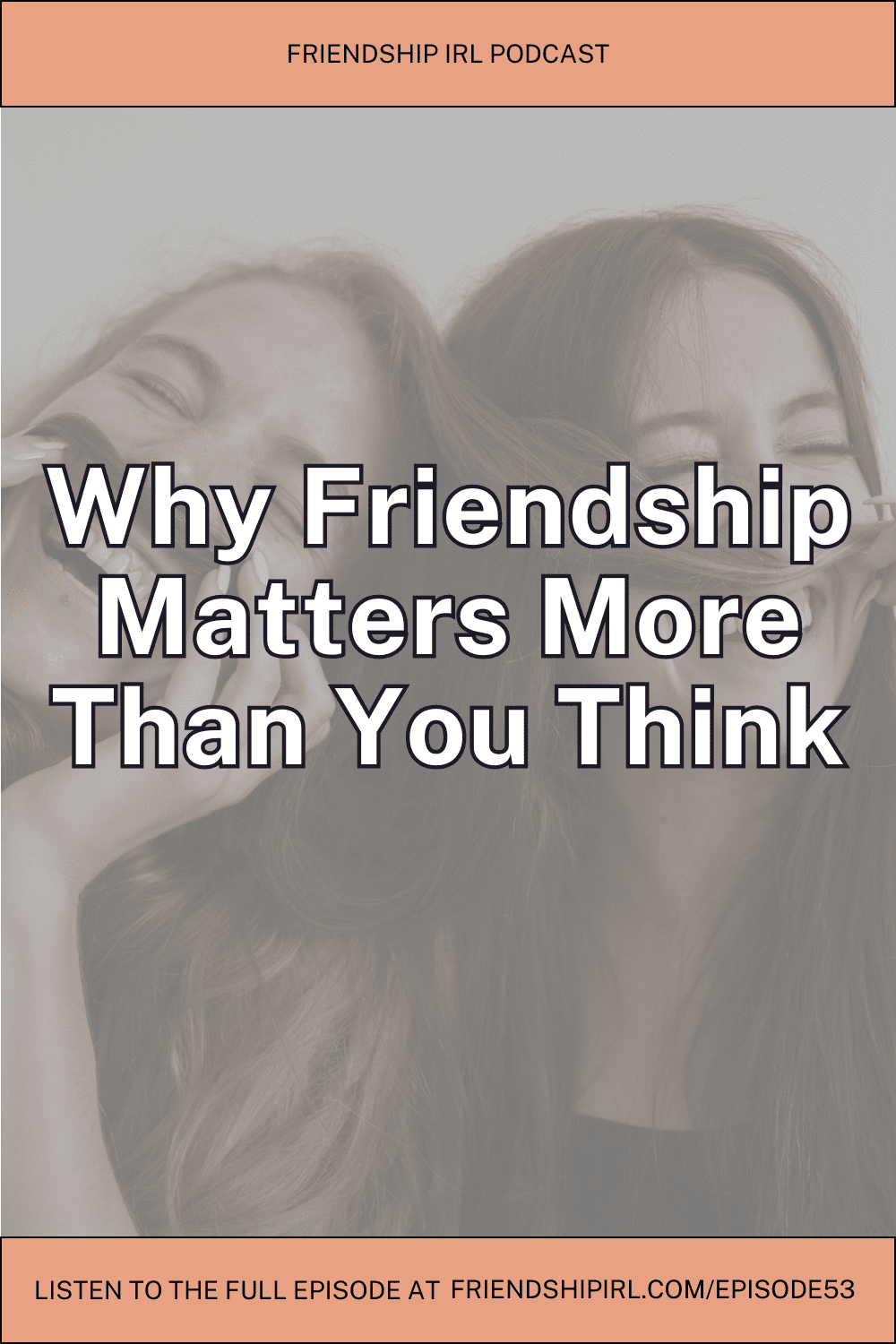 Two women laughing together in friendship for Friendship IRL podcast episode about why friendship matters more than you think