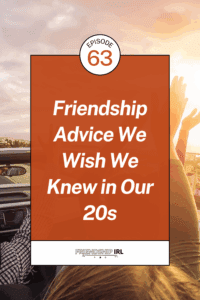 Friendship IRL podcast episode 63 cover image with orange text overlay reading "Friendship Advice We Wish We Knew in Our 20s"