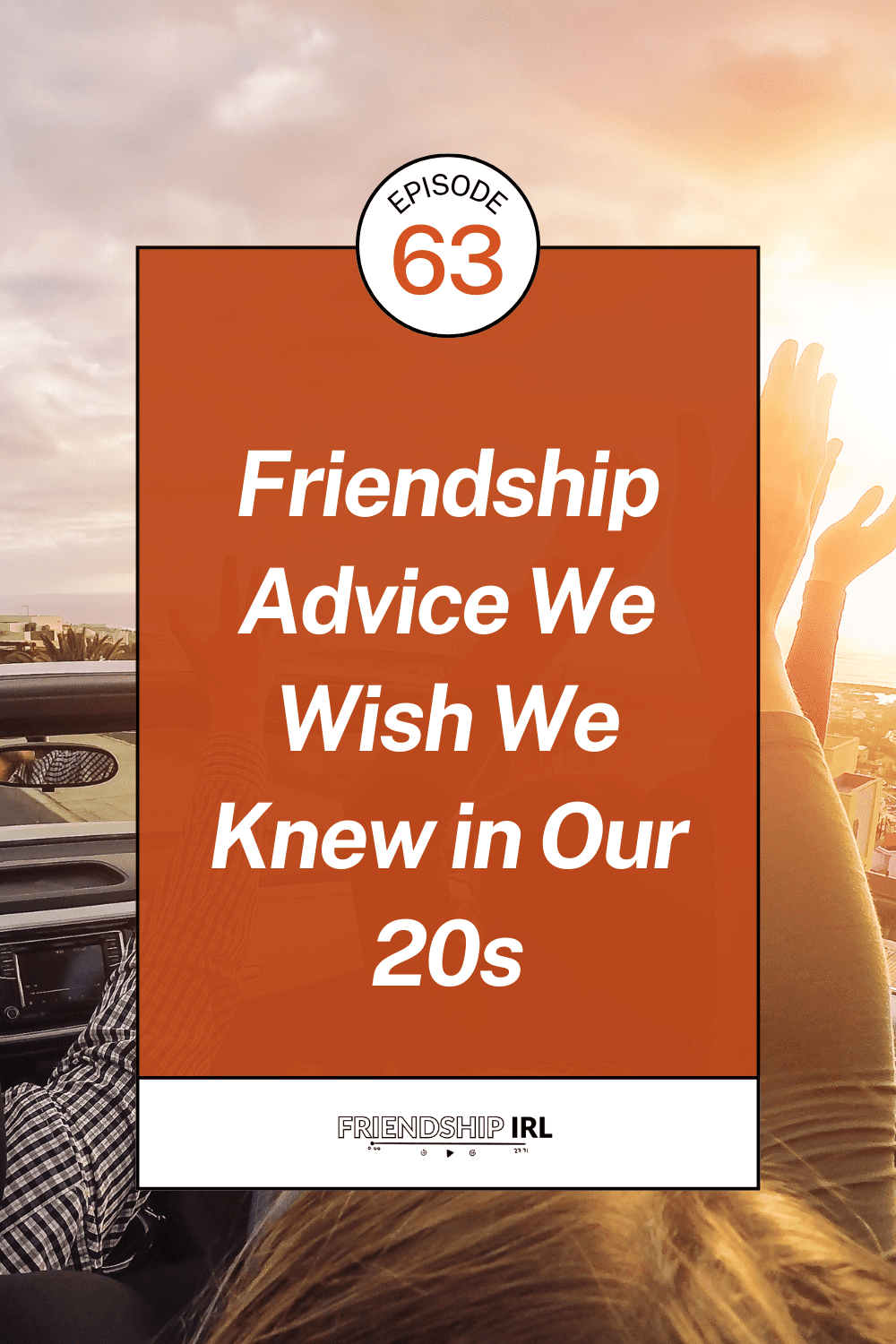 Friendship IRL podcast episode 63 cover image with orange text overlay reading "Friendship Advice We Wish We Knew in Our 20s"